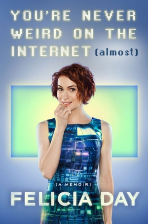 You’re Never Weird On The Internet by Felicia Day book review