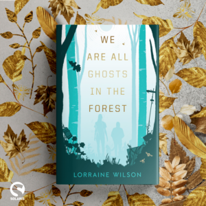 We Are All Ghosts in the Forest: Cover reveal for Lorraine Wilson’s post-apocalyptic thriller